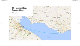 21 - Montevideo /
Buenos Aires
Via Buquebus
mapeamento_2.indd 61 8/4/15 11:52 AM
 