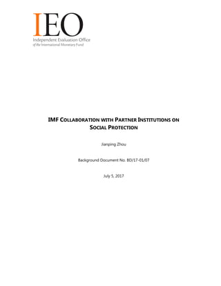 IMF COLLABORATION WITH PARTNER INSTITUTIONS ON
SOCIAL PROTECTION
Jianping Zhou
Background Document No. BD/17-01/07
July 5, 2017
 