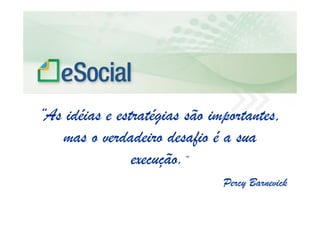 uma nova era nas relações entre Empregadores, Empregados e Governo.
“As idéias e estratégias são importantes,
mas o verdadeiro desafio é a sua
execução.”
Percy Barnevick
 