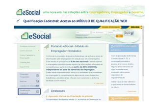 uma nova era nas relações entre Empregadores, Empregados e Governo.
Qualificação Cadastral: Acesso ao MÓDULO DE QUALIFICAÇÃO WEB
 