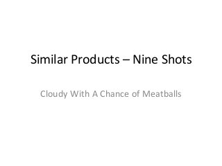 Similar Products – Nine Shots
Cloudy With A Chance of Meatballs
 