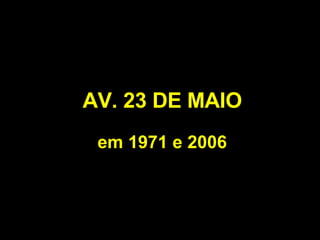 AV. 23 DE MAIO em 1971 e 2006
