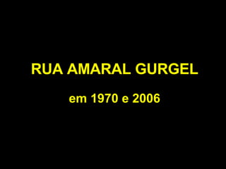RUA AMARAL GURGEL em 1970 e 2006