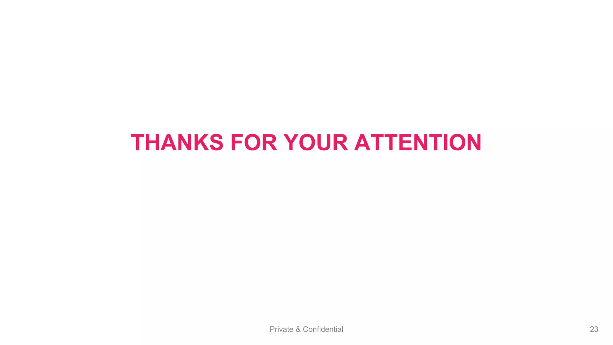 Private & Confidential 23
THANKS FOR YOUR ATTENTION
 