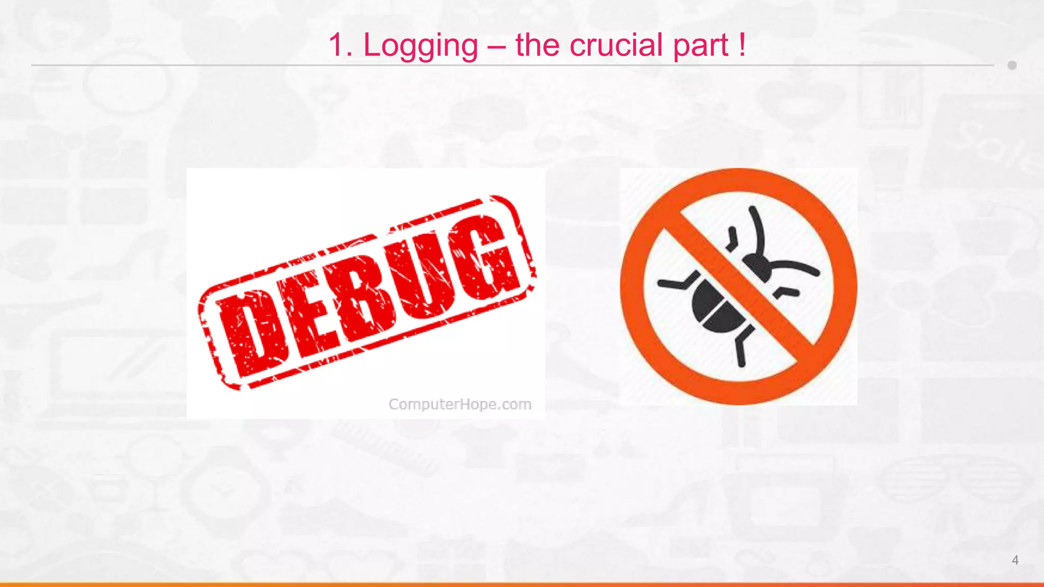 4
1. Logging – the crucial part !
 