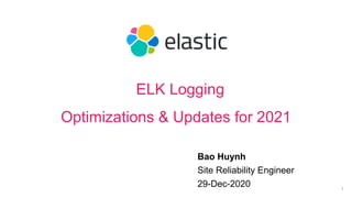 ELK Logging
Optimizations & Updates for 2021
Bao Huynh
Site Reliability Engineer
29-Dec-2020 1
 