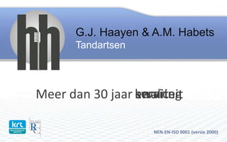 G.J. Haayen & A.M. Habets
       Tandartsen



                 ervaring
                 service
Meer dan 30 jaar kwaliteit
                 en

                     NEN-EN-ISO 9001 (versie 2000)
 