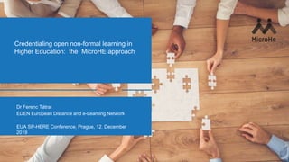 Credentialing open non-formal learning in
Higher Education: the MicroHE approach
Dr Ferenc Tátrai
EDEN European Distance and e-Learning Network
EUA SP-HERE Conference, Prague, 12. December
2019
 