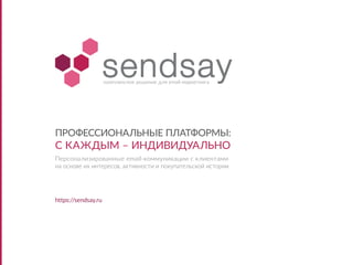 https://sendsay.ru
Профессиональные платформы:
С КАЖДЫМ – ИНДИВИДУАЛЬНО
Персонализированные email-коммуникации с клиентами
на основе их интересов, активности и покупательской истории
комплексное решение для email-маркетинга
 