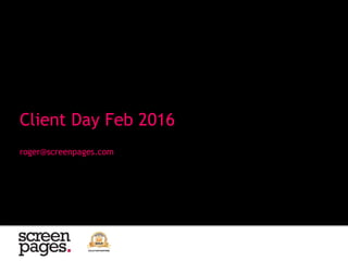 roger@screenpages.com
Client Day Feb 2016
 