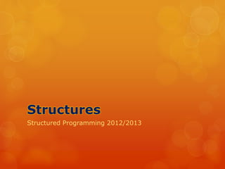 Structures
Structured Programming 2012/2013
 