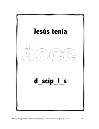Jesús tenía




                               d scíp l s



Mission Arlington/Mission Metroplex Currículo/La Vida de Cristo/Evangelio de Marcos   11
 
