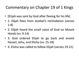 Commentary on Chapter 19 of 1 Kings
• [Elijah was sent by God after fleeing for his life]
• 1. Elijah flees from Jezebel's...