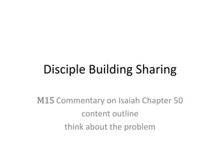 Disciple Building Sharing
M15 Commentary on Isaiah Chapter 50
content outline
think about the problem
 