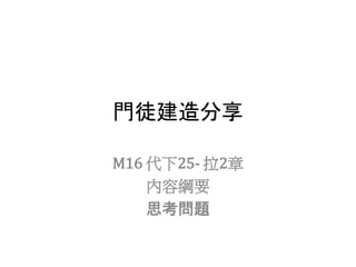 門徒建造分享
M16 代下25- 拉2章
內容綱要
思考問題
 