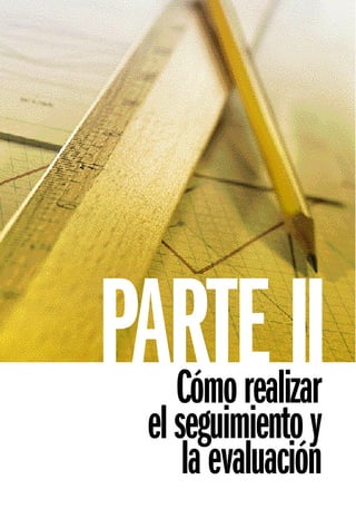 PARTE II
    Cómo realizar
 el seguimiento y
     la evaluación
 