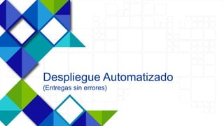34
Despliegue Automatizado
(Entregas sin errores)
 