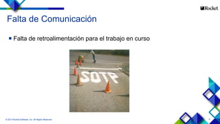 6
 Falta de retroalimentación para el trabajo en curso
© 2014 Rocket Software, Inc. All Rights Reserved.
Falta de Comunicación
 
