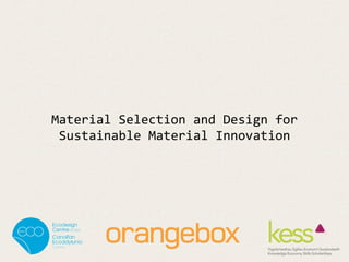 Material	
  Selection	
  and	
  Design	
  for	
  
Sustainable	
  Material	
  Innovation	
  
 