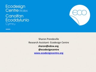  
Sharon	
  Prendeville	
  
Research	
  Assistant-­‐	
  Ecodesign	
  Centre	
  
sharon@edcw.org	
  	
  
@ecodesigncentre	
  
www.ecodesigncentre.org	
  
	
  
permission	
  of	
  Oangebox	
  
 