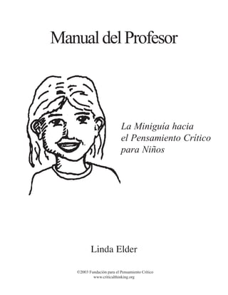 Manual del Profesor

La Miniguía hacia
el Pensamiento Crítico
para Niños

Linda Elder
©2003 Fundación para el Pensamiento Crítico
www.criticalthinking.org

 