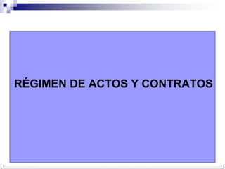 RÉGIMEN DE ACTOS Y CONTRATOS
 
