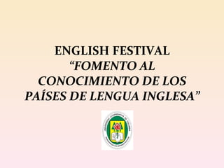 ENGLISH FESTIVAL “FOMENTO AL CONOCIMIENTO DE LOS PAÍSES DE LENGUA INGLESA” 