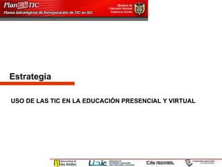 Estrategia  USO DE LAS TIC EN LA EDUCACIÓN PRESENCIAL Y VIRTUAL 