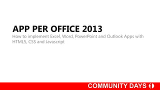 APP PER OFFICE 2013
How to implement Excel, Word, PowerPoint and Outlook Apps with
HTML5, CSS and Javascript
 