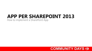 APP PER SHAREPOINT 2013
How to implement a SharePoint App
 