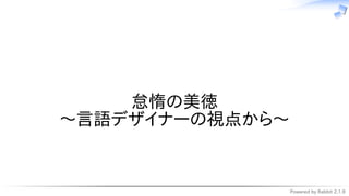 Powered by Rabbit 2.1.9
　
怠惰の美徳
〜言語デザイナーの視点から〜
 
