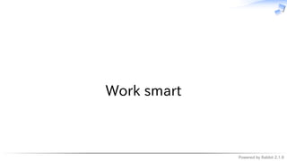 Powered by Rabbit 2.1.9
　
Work smart
 