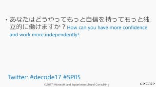 ©2017 Microsoft and Japan Intercultural Consulting
• あなたはどうやってもっと自信を持ってもっと独
立的に働けますか？
 
