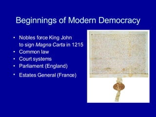 Beginnings of Modern Democracy Nobles force King John  to sign  Magna Carta  in 1215 Common law Court systems Parliament (England) Estates General (France)   