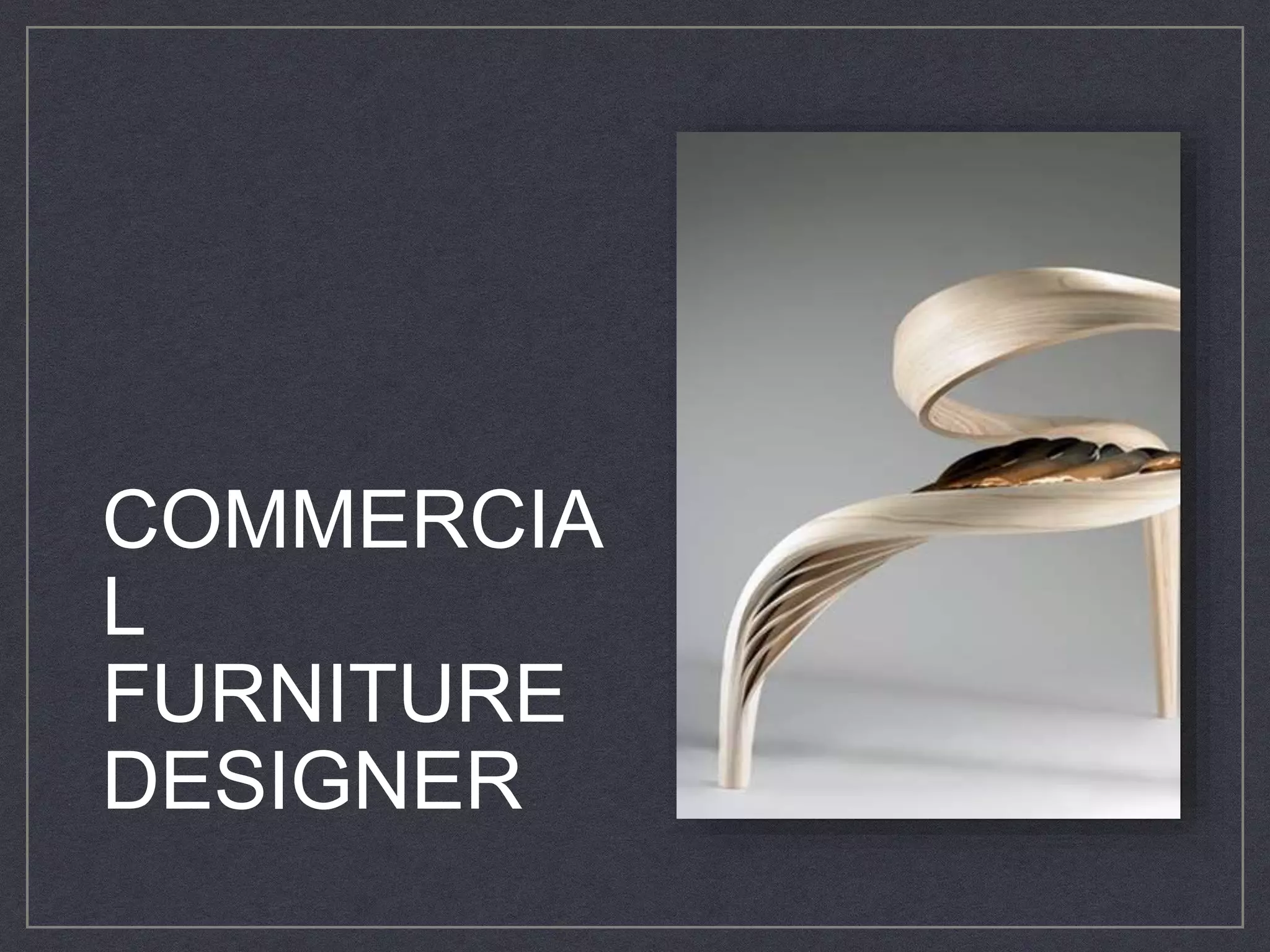 COMMERCIA
L
FURNITURE
DESIGNER
 