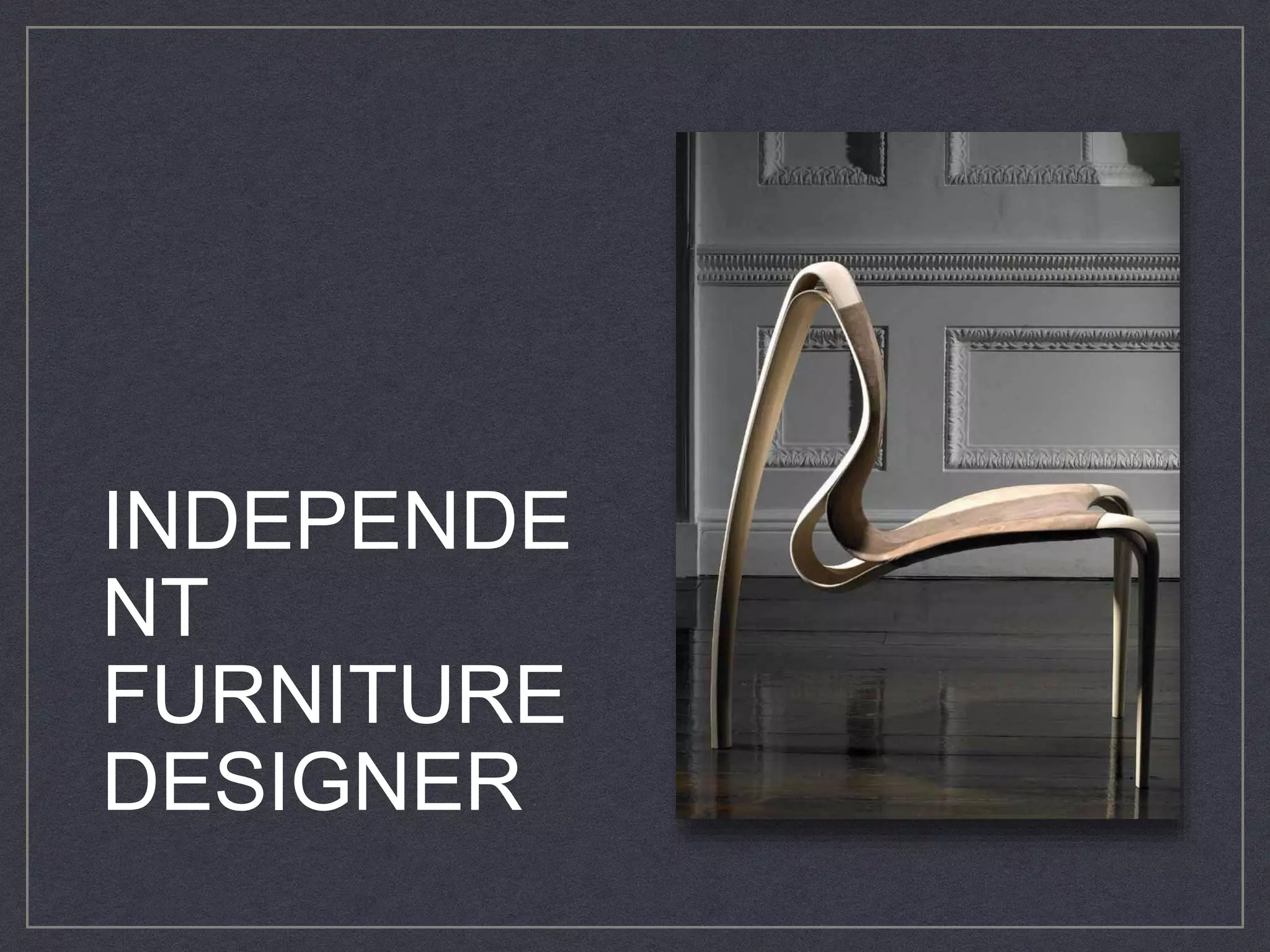 INDEPENDE
NT
FURNITURE
DESIGNER
 