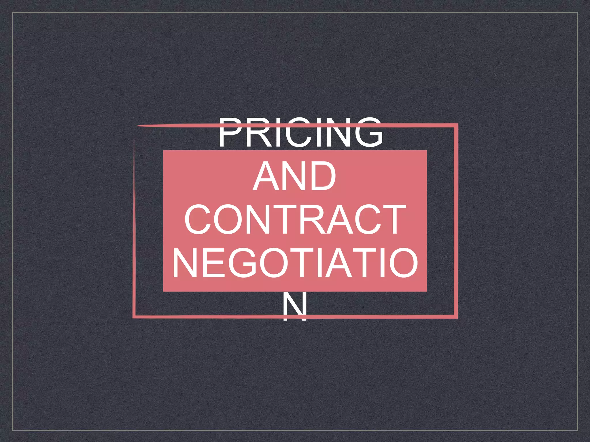 PRICING
AND
CONTRACT
NEGOTIATIO
N
 