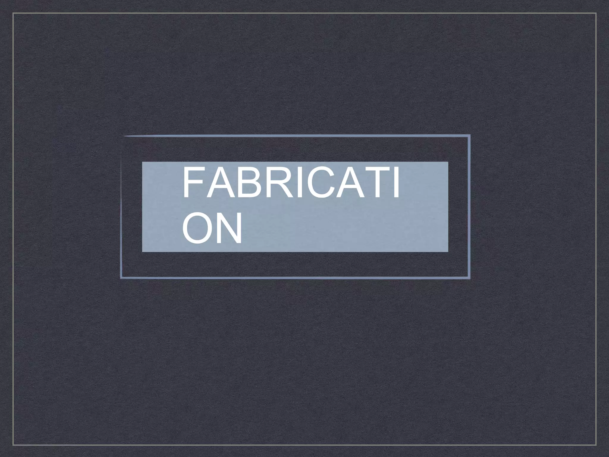 FABRICATI
ON
 