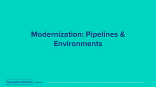 Unless otherwise indicated, these slides are © 2013-2019 Pivotal Software, Inc. and licensed under a Creative Commons Attribution-NonCommercial license: http://creativecommons.org/licenses/by-nc/3.0/
Modernization: Pipelines &
Environments
 