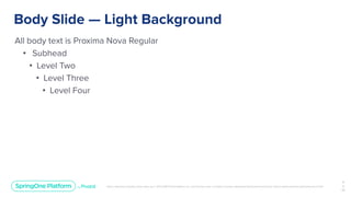 Unless otherwise indicated, these slides are © 2013-2019 Pivotal Software, Inc. and licensed under a Creative Commons Attribution-NonCommercial license: http://creativecommons.org/licenses/by-nc/3.0/
Body Slide — Light Background
All body text is Proxima Nova Regular
• Subhead
• Level Two
• Level Three
• Level Four
4
2
￼
 
