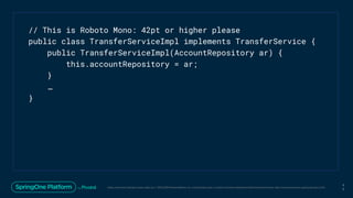 Unless otherwise indicated, these slides are © 2013-2019 Pivotal Software, Inc. and licensed under a Creative Commons Attribution-NonCommercial license: http://creativecommons.org/licenses/by-nc/3.0/
4
5
// This is Roboto Mono: 42pt or higher please
public class TransferServiceImpl implements TransferService {
public TransferServiceImpl(AccountRepository ar) {
this.accountRepository = ar;
}
…
}
 
