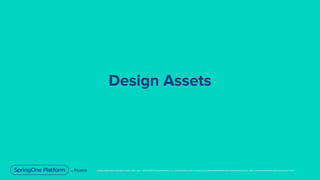 Unless otherwise indicated, these slides are © 2013-2019 Pivotal Software, Inc. and licensed under a Creative Commons Attribution-NonCommercial license: http://creativecommons.org/licenses/by-nc/3.0/
Design Assets
 