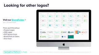 Unless otherwise indicated, these slides are © 2013-2019 Pivotal Software, Inc. and licensed under a Creative Commons Attribution-NonCommercial license: http://creativecommons.org/licenses/by-nc/3.0/
Looking for other logos?
Visit our BrandFolder >
(pw: keepitsimple)
There you’ll ﬁnd all our:
• Product Logos
• OSS Logos
• PCF Service Icons
• Brand Fonts & Colors
• And more!
 