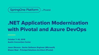 .NET Application Modernization
with Pivotal and Azure DevOps
October 7–10, 2019
Austin Convention Center
Jason Stevens - S...