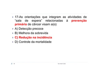 17-As orientações que integram as atividades de
 “sala de espera” relacionadas à prevenção
 primária de câncer visam a(o):
 A) Detecção precoce
 B) Melhora da sobrevida
 C) Redução na incidência
 D) Controle da mortalidade




95                           By Ismael Costa
 