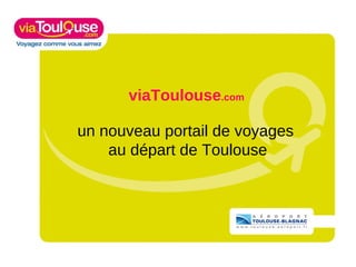 viaToulouse .com    un nouveau portail de voyages  au départ de Toulouse 