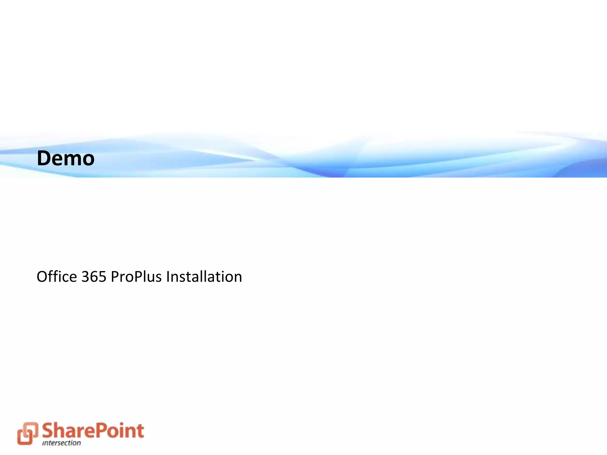 Demo
Office 365 ProPlus Installation
 