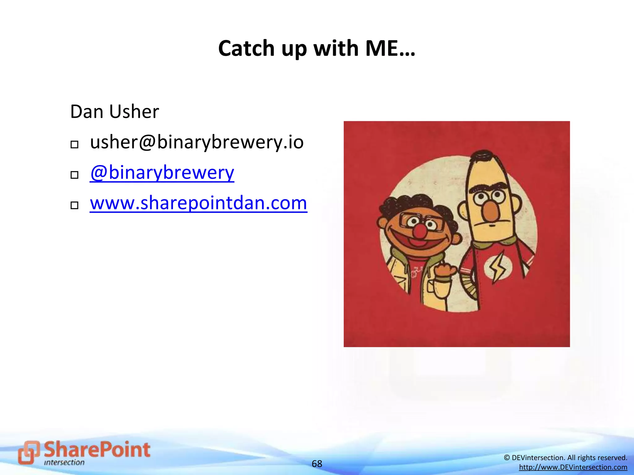 68
© DEVintersection. All rights reserved.
http://www.DEVintersection.com
Catch up with ME…
Dan Usher
 usher@binarybrewery.io
 @binarybrewery
 www.sharepointdan.com
 