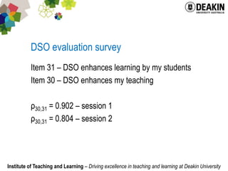 DSO evaluation surveyItem 31 – DSO enhances learning by my studentsItem 30 – DSO enhances my teachingρ30,31 = 0.902 – session 1ρ30,31 = 0.804 – session 2