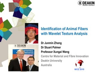 Identification of Animal Fibers with Wavelet Texture Analysis Dr Junmin Zhang Dr Stuart Palmer Professor Xungai Wang Centre for Material and Fibre Innovation Deakin University Australia 